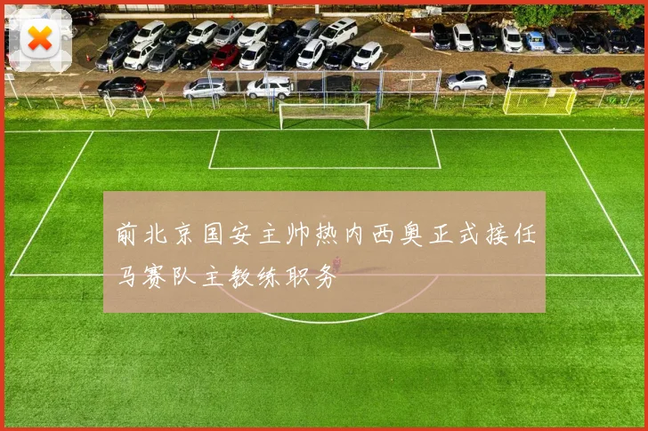 前北京国安主帅热内西奥正式接任马赛队主教练职务